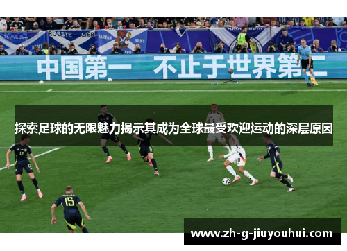 探索足球的无限魅力揭示其成为全球最受欢迎运动的深层原因