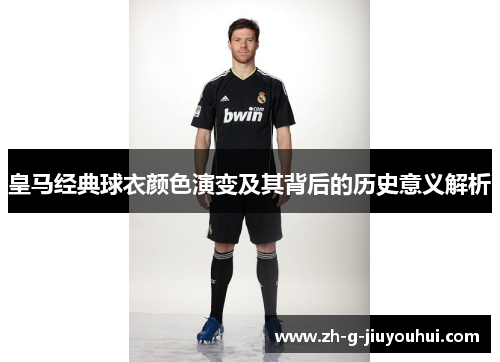 皇马经典球衣颜色演变及其背后的历史意义解析