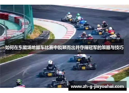 如何在东盟场地脚车比赛中脱颖而出并夺得冠军的策略与技巧