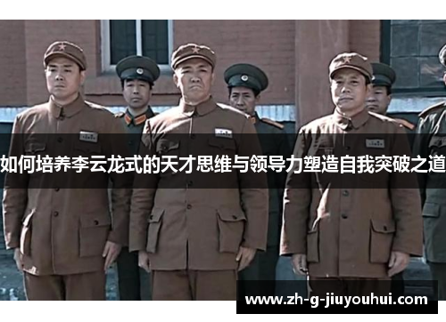 如何培养李云龙式的天才思维与领导力塑造自我突破之道