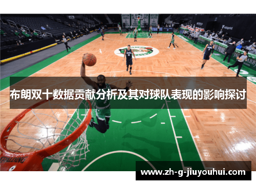 布朗双十数据贡献分析及其对球队表现的影响探讨