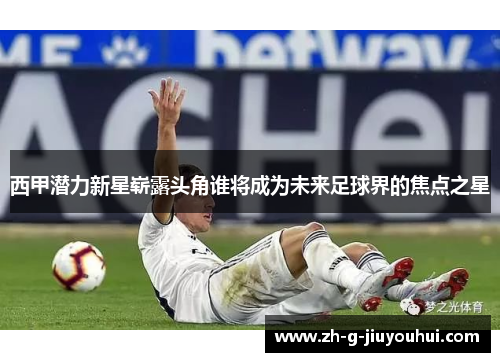 西甲潜力新星崭露头角谁将成为未来足球界的焦点之星