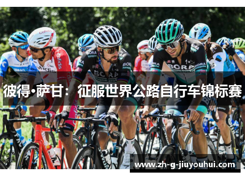 彼得·萨甘：征服世界公路自行车锦标赛